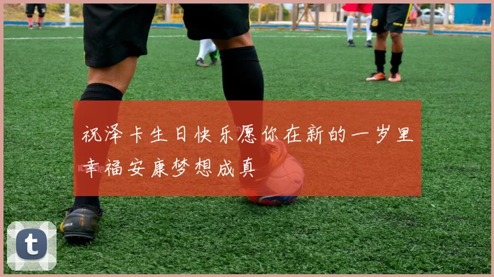 祝泽卡生日快乐愿你在新的一岁里幸福安康梦想成真